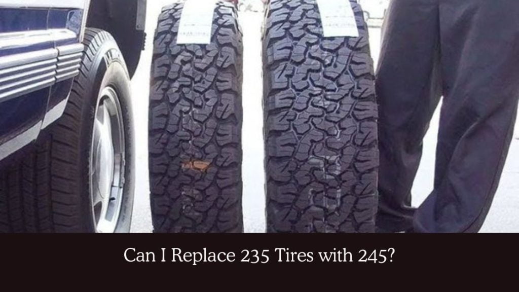 Can I Replace 235 Tires with 245? Exploring Tire Replacement Options